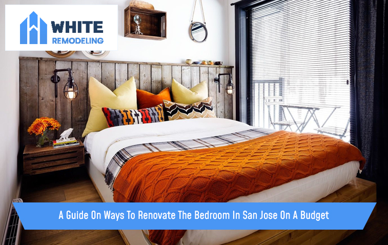 A Guide On Ways To Renovate The Bedroom In San Jose On A Budget