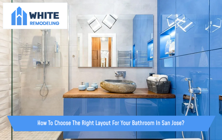 How To Choose The Right Layout For Your Bathroom In San Jose?