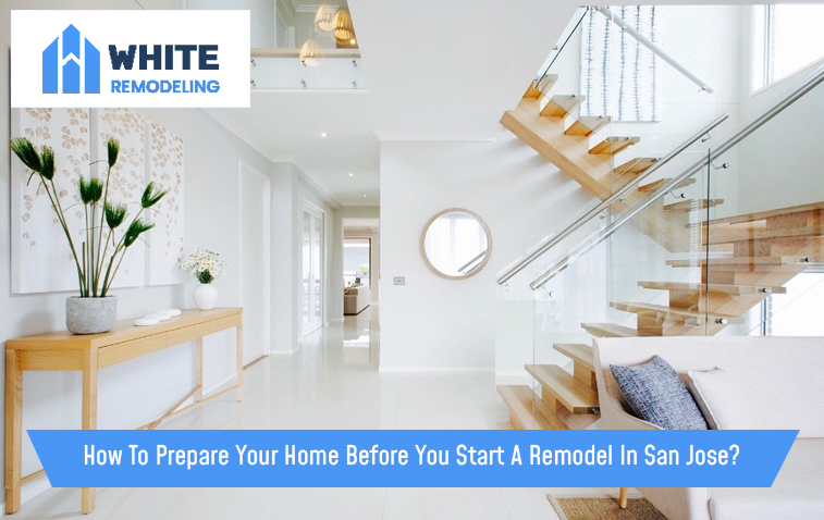 How To Prepare Your Home Before You Start A Remodel In San Jose?