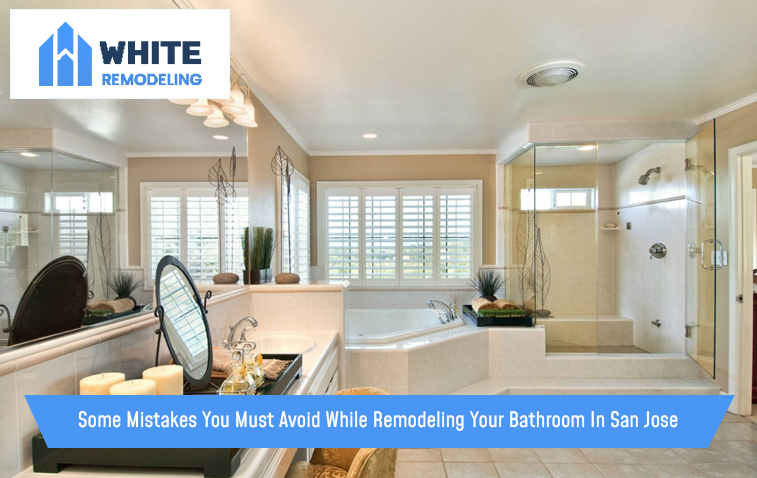 Some Mistakes You Must Avoid While Remodeling Your Bathroom In San Jose