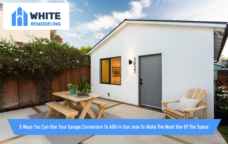 5 Ways You Can Use Your Garage Conversion To ADU In San Jose To Make The Most Use Of The Space