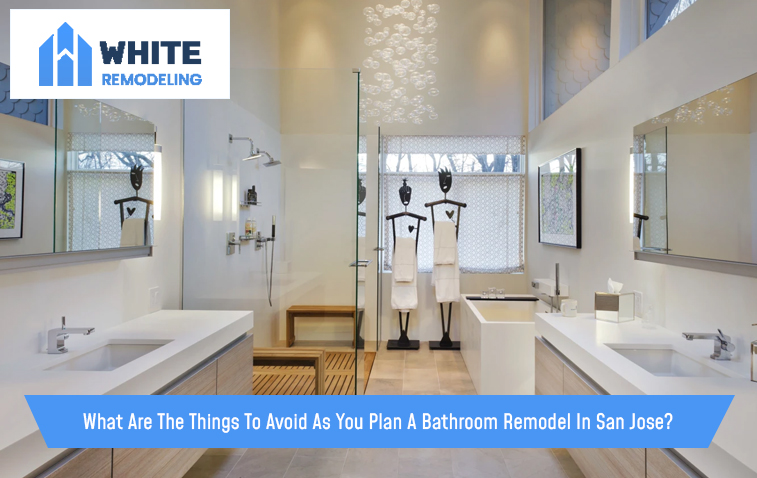 What Are The Things To Avoid As You Plan A Bathroom Remodel In San Jose?